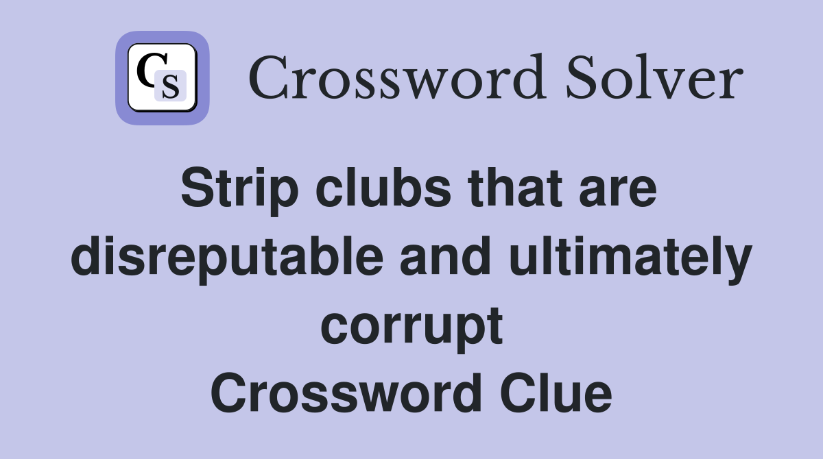 Strip clubs that are disreputable and ultimately corrupt Crossword